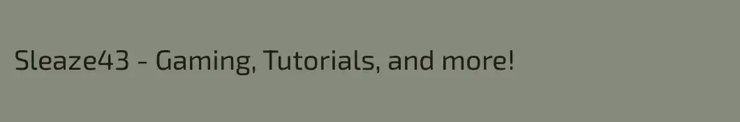 Sleaze43 - Gaming, Tutorials, and more!